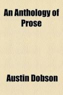 An Anthology Of Prose di Austin Dobson edito da General Books