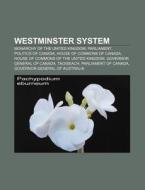 Westminster System: Monarchy Of The United Kingdom, Parliament, Politics Of Canada, House Of Commons Of Canada di Source Wikipedia edito da Books Llc
