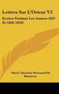 Lettres Sur L'Orient V2: Ecrites Pendant Les Annees 1827 Et 1828 (1829) di Marie Theodore Renouard Bussierre edito da Kessinger Publishing