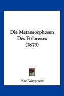 Die Metamorphosen Des Polareises (1879) di Karl Weyprecht edito da Kessinger Publishing