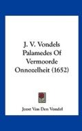 J. V. Vondels Palamedes of Vermoorde Onnozelheit (1652) di Joost Van Den Vondel edito da Kessinger Publishing