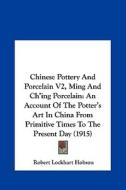Chinese Pottery and Porcelain V2, Ming and Ch'ing Porcelain: An Account of the Potter's Art in China from Primitive Times to the Present Day (1915) di Robert Lockhart Hobson edito da Kessinger Publishing