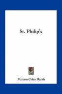 St. Philip's di Miriam Coles Harris edito da Kessinger Publishing