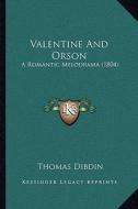 Valentine and Orson: A Romantic Melodrama (1804) di Thomas Dibdin edito da Kessinger Publishing
