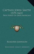 Captain John Smith 1579-1631: True Stories of Great Americans di Rossiter Johnson edito da Kessinger Publishing