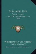 Elsa and Her Vulture: A Tale of the Tyrolean Alps (1876) di Wilhelmine Von Hillern edito da Kessinger Publishing