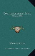 Das Lockende Spiel: Roman (1908) di Walter Bloem edito da Kessinger Publishing