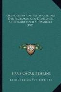 Grundlagen Und Entwickelung Der Regelmassigen Deutschen Schiffahrt Nach Sudamerika (1905) di Hans Oscar Behrens edito da Kessinger Publishing