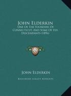 John Elderkin: One of the Founders of Connecticut, and Some of His Descendants (1896) di John Elderkin edito da Kessinger Publishing