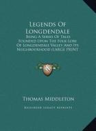 Legends of Longdendale: Being a Series of Tales Founded Upon the Folk-Lore of Longdendale Valley and Its Neighbourhood (Large Print Edition) di Thomas Middleton edito da Kessinger Publishing