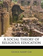 A social theory of religious education di George Albert Coe edito da Nabu Press