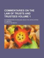 Commentaries on the Law of Trusts and Trustees; As Administered in England and in the United States of America Volume 1 di Charles Fisk Beach edito da Rarebooksclub.com