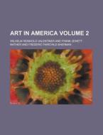 Art In America Volume 2 di U S Government, Wilhelm Reinhold Valentiner edito da Rarebooksclub.com