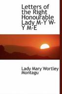 Letters Of The Right Honourable Lady M-y W-y M-e di Lady Mary Wortley Montagu edito da Bibliolife