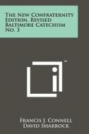 The New Confraternity Edition, Revised Baltimore Catechism No. 3 di Francis J. Connell, David Sharrock edito da Literary Licensing, LLC