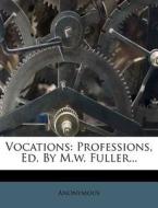 Vocations: Professions, Ed. by M.W. Fuller... di Anonymous edito da Nabu Press