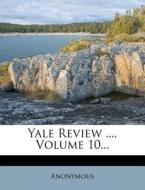 Yale Review ..., Volume 10... di Anonymous edito da Nabu Press