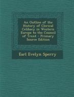 Outline of the History of Clerical Celibacy in Western Europe to the Council of Trent di Earl Evelyn Sperry edito da Nabu Press