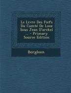 Le Livre Des Fiefs Du Comte de Looz Sous Jean D'Arckel ... di Borgloon edito da Nabu Press