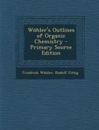 Wohler's Outlines of Organic Chemistry di Friedrich Wohler, Rudolf Fittig edito da Nabu Press