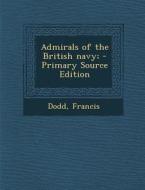 Admirals of the British Navy; - Primary Source Edition di Francis Dodd edito da Nabu Press