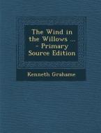 The Wind in the Willows ... - Primary Source Edition di Kenneth Grahame edito da Nabu Press