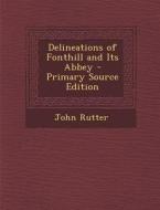 Delineations of Fonthill and Its Abbey di John Rutter edito da Nabu Press