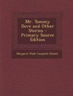 Mr. Tommy Dove and Other Stories - Primary Source Edition di Margaret Wade Campbell Deland edito da Nabu Press