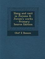 Slang and Cant in Jerome K. Jerom's Works di Olof E. Bosson edito da Nabu Press