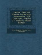 London, Past and Present: Its History, Associations, and Traditions, Volume 2 - Primary Source Edition di Henry Benjamin Wheatley, Peter Cunningham edito da Nabu Press