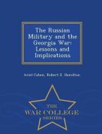 The Russian Military and the Georgia War: Lessons and Implications - War College Series di Ariel Cohen, Robert E. Hamilton edito da WAR COLLEGE SERIES