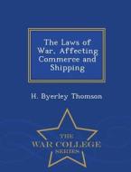 The Laws Of War, Affecting Commerce And Shipping - War College Series di H Byerley Thomson edito da War College Series