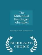 The Millennial Harbinger Abridged - Scholar's Choice Edition di Benjamin Lyon Smith, Charles Louis Loos edito da Scholar's Choice