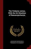 The Vedanta-sutras, With The Sri-bhashya Of Ramanujacharya; di Badarayana Badarayana, M Rangacharya, M B Varadaraja Aiyangar edito da Andesite Press