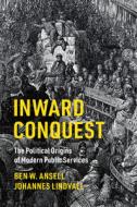 Inward Conquest: The Political Origins of Modern Public Services di Ben W. Ansell, Johannes Lindvall edito da CAMBRIDGE