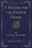 A Reader For The Eighth Grade (classic Reprint) di Clarence F Carroll edito da Forgotten Books