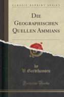 Die Geographischen Quellen Ammians (classic Reprint) di V Gardthausen edito da Forgotten Books