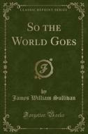 So The World Goes (classic Reprint) di James William Sullivan edito da Forgotten Books