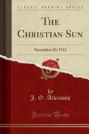 The Christian Sun di J O Atkinson edito da Forgotten Books