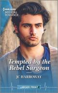 Tempted by the Rebel Surgeon di Jc Harroway edito da HARLEQUIN SALES CORP