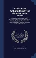A Correct And Authentic Narrative Of The Indian War In Florida di James Barr edito da Sagwan Press