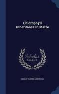 Chlorophyll Inheritance In Maize di Ernest Walter Lindstrom edito da Sagwan Press