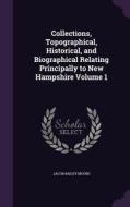 Collections, Topographical, Historical, And Biographical Relating Principally To New Hampshire Volume 1 di Jacob Bailey Moore edito da Palala Press