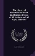 The Library Of Historic Characters And Famous Events Of All Nations And All Ages, Volume 4 di Frank Weitenkampf edito da Palala Press