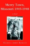Merry Town, Missouri 1945-1948 di Nickell John Romjue edito da Xlibris Corporation