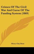 Crimes Of The Civil War And Curse Of The Funding System (1869) di Henry Clay Dean edito da Kessinger Publishing, Llc