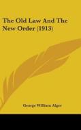 The Old Law and the New Order (1913) di George William Alger edito da Kessinger Publishing
