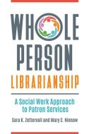 Whole Person Librarianship di Sara Zettervall, Mary Nienow edito da Libraries Unlimited