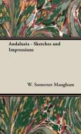 Andalusia - Sketches and Impressions di W. Somerset Maugham edito da Maugham Press