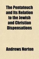 The Pentateuch And Its Relation To The J di Andrews Norton edito da General Books
